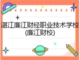 湛江廉江财经职业技术学校(廉江财校)