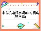 中专机电好学吗(中专机电易学吗)