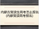 内蒙古复读生高考怎么报名(内蒙复读高考报名)