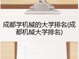 成都学机械的大学排名(成都机械大学排名)