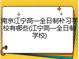 南京江宁高一全日制补习学校有哪些(江宁高一全日制学校)
