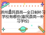 滨州惠民县高一全日制补习学校有哪些(惠民县高一补习学校)