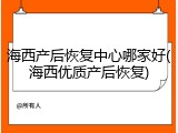 海西产后恢复中心哪家好(海西优质产后恢复)