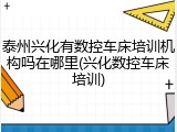 泰州兴化有数控车床培训机构吗在哪里(兴化数控车床培训)