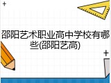 邵阳艺术职业高中学校有哪些(邵阳艺高)