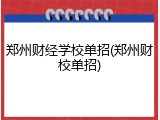 郑州财经学校单招(郑州财校单招)