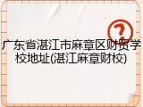 广东省湛江市麻章区财贸学校地址(湛江麻章财校)