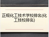 正规化工技术学校排名(化工技校排名)