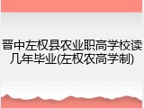晋中左权县农业职高学校读几年毕业(左权农高学制)