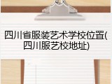 四川省服装艺术学校位置(四川服艺校地址)