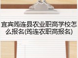 宜宾筠连县农业职高学校怎么报名(筠连农职高报名)