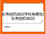 长寿挖机培训学校有哪些(长寿挖机培训)