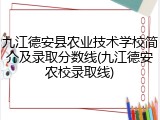 九江德安县农业技术学校简介及录取分数线(九江德安农校录取线)