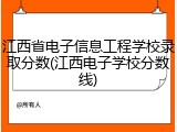江西省电子信息工程学校录取分数(江西电子学校分数线)