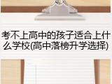 考不上高中的孩子适合上什么学校(高中落榜升学选择)