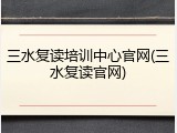 三水复读培训中心官网(三水复读官网)