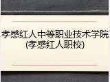 孝感红人中等职业技术学院(孝感红人职校)