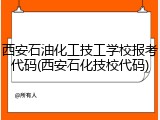 西安石油化工技工学校报考代码(西安石化技校代码)