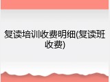 复读培训收费明细(复读班收费)