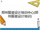 郑州服装设计培训中心(郑州服装设计培训)