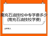南充石油技校中专学费多少(南充石油技校学费)