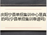 庆阳宁县单招集训中心是真的吗(宁县单招集训靠谱吗)