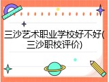 三沙艺术职业学校好不好(三沙职校评价)