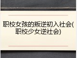 职校女孩的叛逆初入社会(职校少女逆社会)