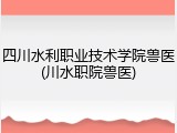 四川水利职业技术学院兽医(川水职院兽医)