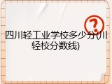 四川轻工业学校多少分(川轻校分数线)