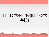 电子技术的学校(电子技术学校)