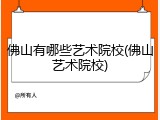 佛山有哪些艺术院校(佛山艺术院校)