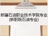 新疆石油职业技术学院专业(新职院石油专业)