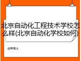 北京自动化工程技术学校怎么样(北京自动化学校如何)