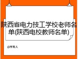 陕西省电力技工学校老师名单(陕西电校教师名单)