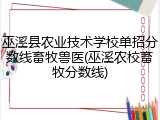 巫溪县农业技术学校单招分数线畜牧兽医(巫溪农校畜牧分数线)