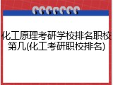 化工原理考研学校排名职校第几(化工考研职校排名)