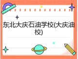 东北大庆石油学校(大庆油校)
