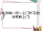 长治城一对一上门补习(长治家教上门)