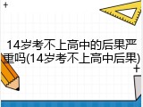 14岁考不上高中的后果严重吗(14岁考不上高中后果)