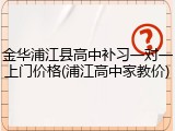 金华浦江县高中补习一对一上门价格(浦江高中家教价)