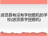 进贤县有没有学挖掘机的学校(进贤县学挖掘机)