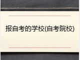 报自考的学校(自考院校)