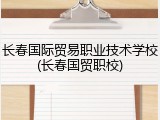 长春国际贸易职业技术学校(长春国贸职校)