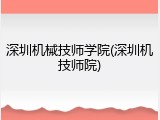 深圳机械技师学院(深圳机技师院)