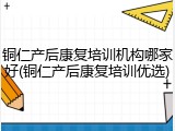 铜仁产后康复培训机构哪家好(铜仁产后康复培训优选)