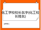 化工学校校长名字(化工校长姓名)