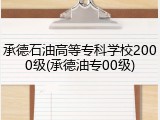 承德石油高等专科学校2000级(承德油专00级)