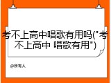 考不上高中唱歌有用吗("考不上高中 唱歌有用")