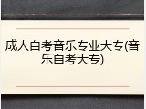 成人自考音乐专业大专(音乐自考大专)
